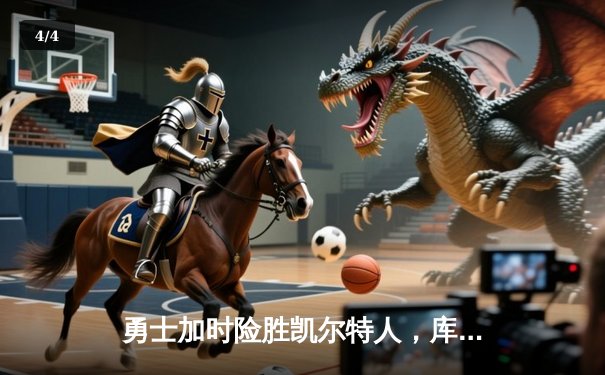 勇士加时险胜凯尔特人，库里狂砍43分率队捍卫主场 - 4