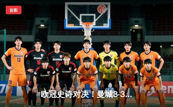 欧冠史诗对决！曼城3-3皇马，德布劳内世界波，福登绝平救主