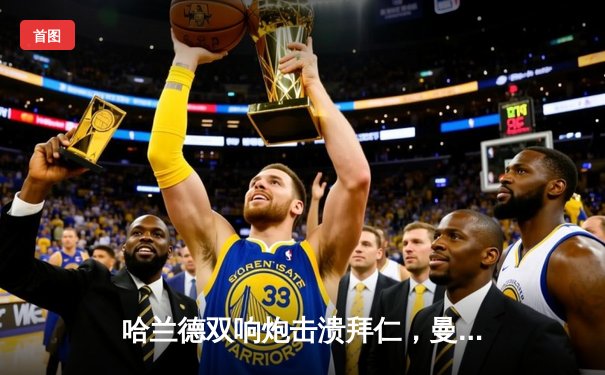 哈兰德双响炮击溃拜仁，曼城主场3-0完胜占得先机