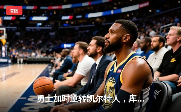 勇士加时逆转凯尔特人，库里狂砍43分创赛季新高